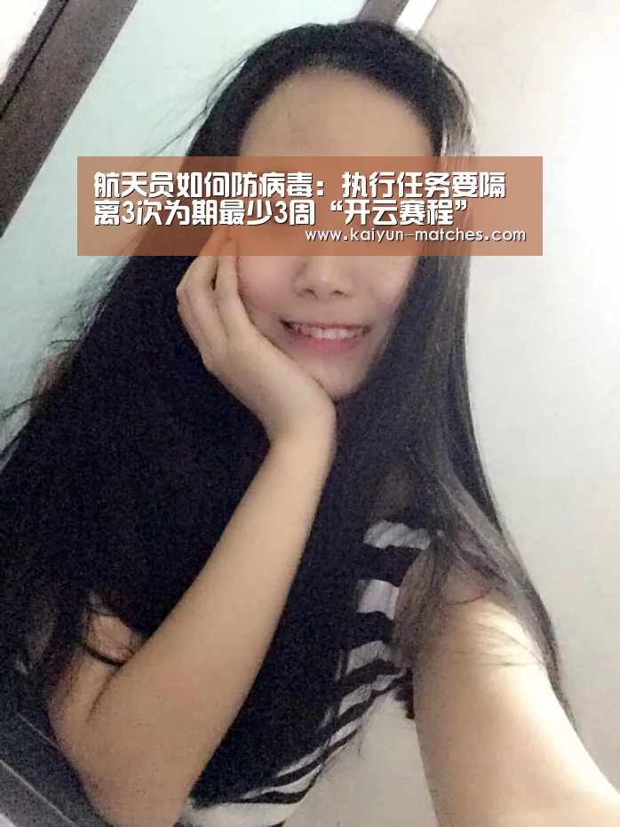 航天员如何防病毒:执行任务要隔离3次为期最少3周“开云赛程”(图2) 开云赛程