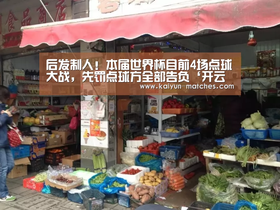 后发制人!本届世界杯目前4场点球大战,先罚点球方全部告负‘开云快讯’(图1) 开云聚合