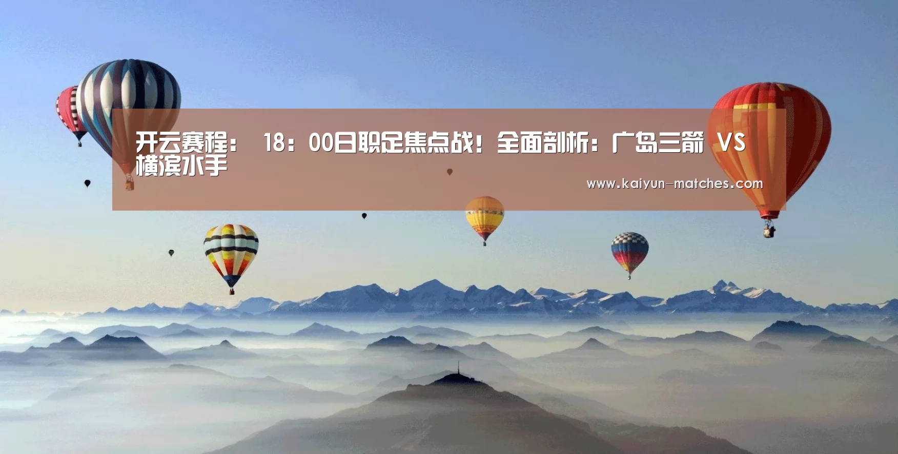 开云赛程:
18:00日职足焦点战!全面剖析:广岛三箭 VS 横滨水手(图1) 开云快讯